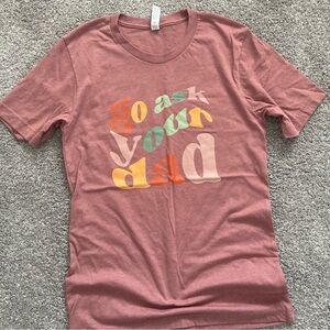 Unisex tee shirt Go ask your dad